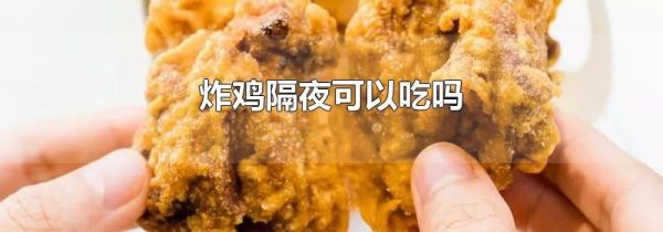 炸鸡隔夜可以吃吗