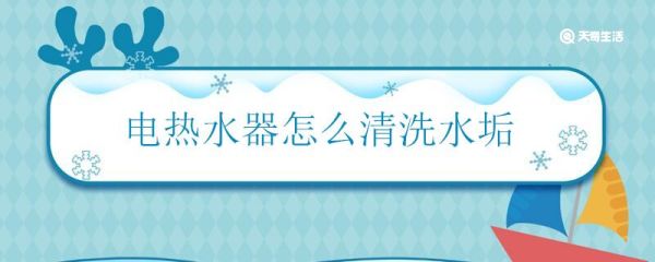 电热水器怎么清洗水垢 电热水器清洗水垢的方法