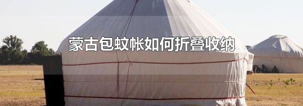 蒙古包蚊帐如何折叠收纳
