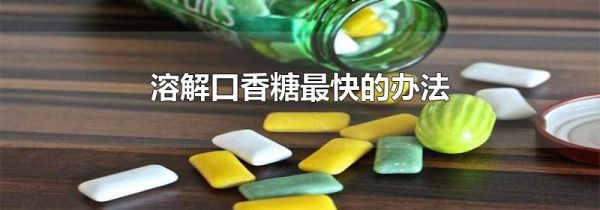 溶解口香糖最快的办法