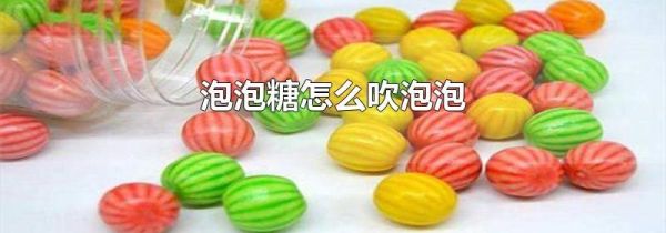 泡泡糖怎么吹泡泡