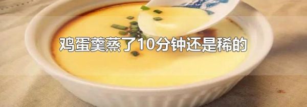鸡蛋羹蒸了10分钟还是稀的