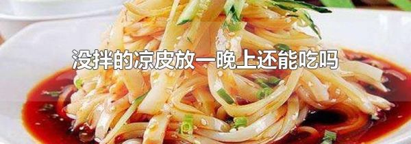 没拌的凉皮放一晚上还能吃吗