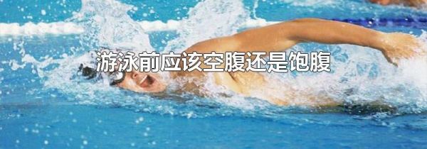 游泳前应该空腹还是饱腹