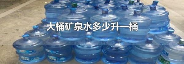 大桶矿泉水多少升一桶