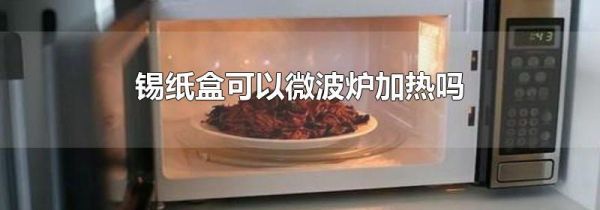 锡纸盒可以微波炉加热吗