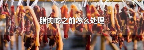 腊肉吃之前怎么处理