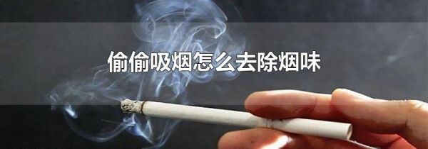 偷偷吸烟怎么去除烟味