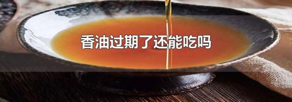 香油过期了还能吃吗