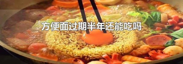 方便面过期半年还能吃吗