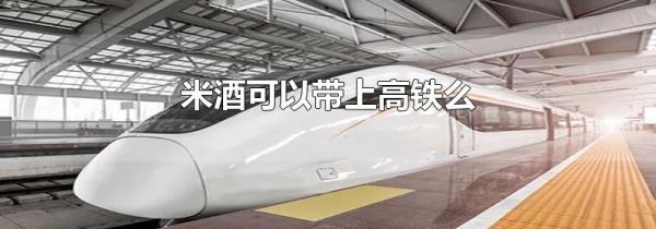米酒可以带上高铁么