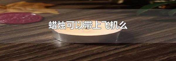 蜡烛可以带上飞机么
