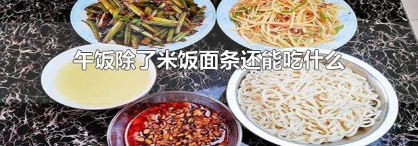 午饭除了米饭面条还能吃什么
