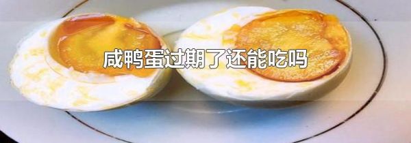 咸鸭蛋过期了还能吃吗