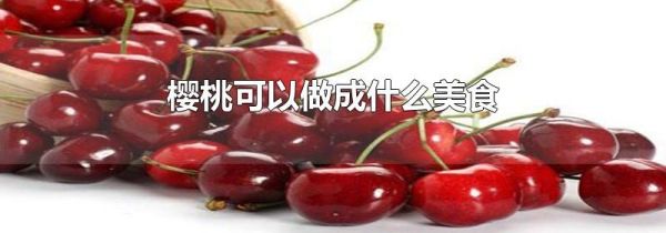 樱桃可以做成什么美食