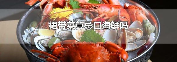 裙带菜算忌口海鲜吗