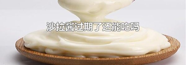 沙拉酱过期了还能吃吗