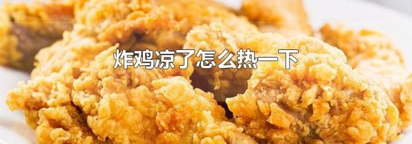 炸鸡凉了怎么热一下