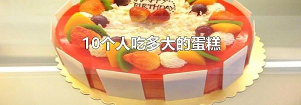 10个人吃多大的蛋糕