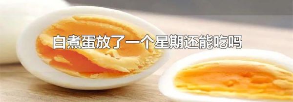 白煮蛋放了一个星期还能吃吗