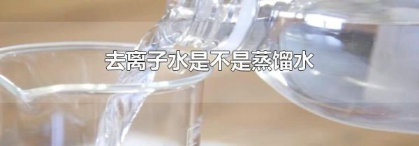 去离子水是不是蒸馏水