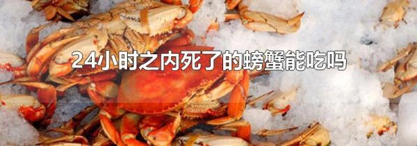 24小时之内死了的螃蟹能吃吗
