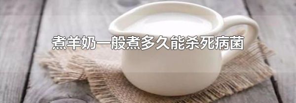 煮羊奶一般煮多久能杀死病菌