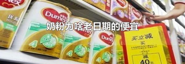 奶粉为啥老日期的便宜