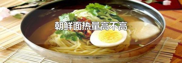 朝鲜面热量高不高
