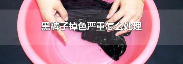 黑裤子掉色严重怎么处理