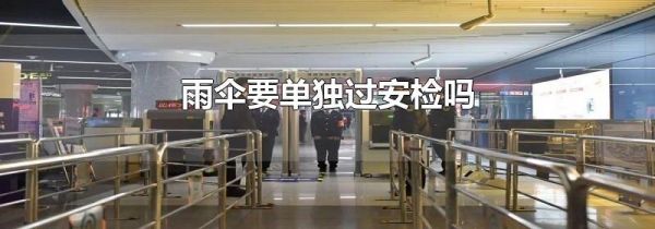 雨伞要单独过安检吗