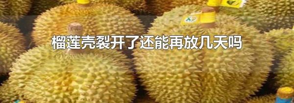 榴莲壳裂开了还能再放几天吗