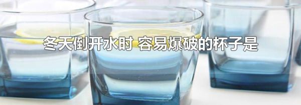冬天倒开水时 容易爆破的杯子是