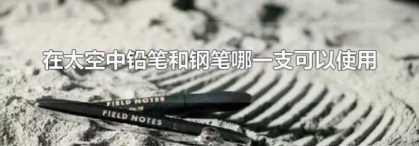 在太空中铅笔和钢笔哪一支可以使用