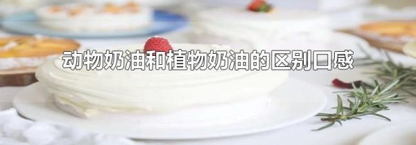 动物奶油和植物奶油的区别口感