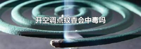 开空调点蚊香会中毒吗