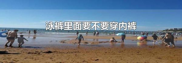 泳裤里面要不要穿内裤