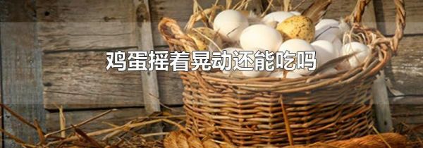 鸡蛋摇着晃动还能吃吗