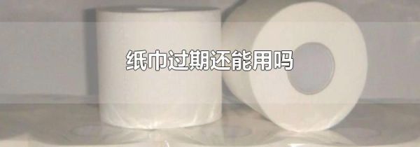 纸巾过期还能用吗