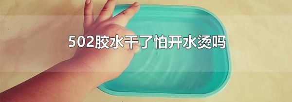 502胶水干了怕开水烫吗