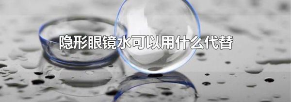隐形眼镜水可以用什么代替