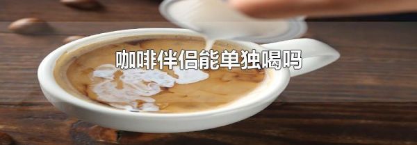 咖啡伴侣能单独喝吗