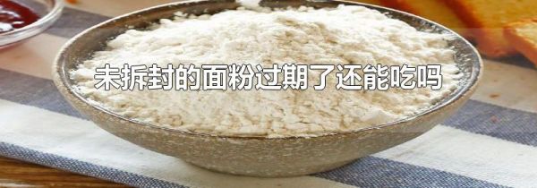 未拆封的面粉过期了还能吃吗