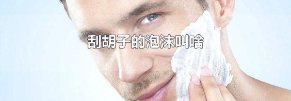 刮胡子的泡沫叫啥