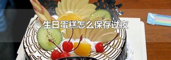 生日蛋糕怎么保存过夜