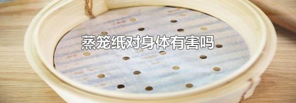 蒸笼纸对身体有害吗