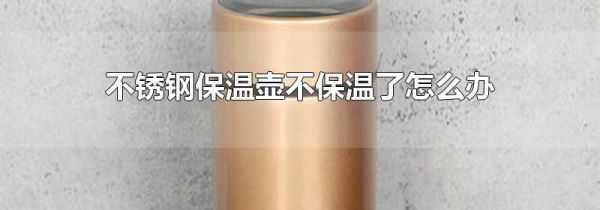 不锈钢保温壶不保温了怎么办