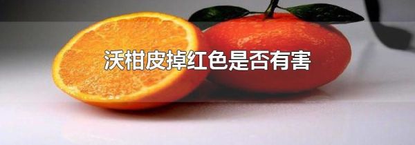 沃柑皮掉红色是否有害