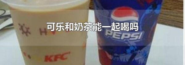 可乐和奶茶能一起喝吗