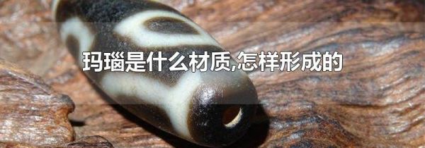 玛瑙是什么材质,怎样形成的
